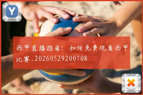 西甲直播指南：如何免费观看西甲比赛_20260529200708